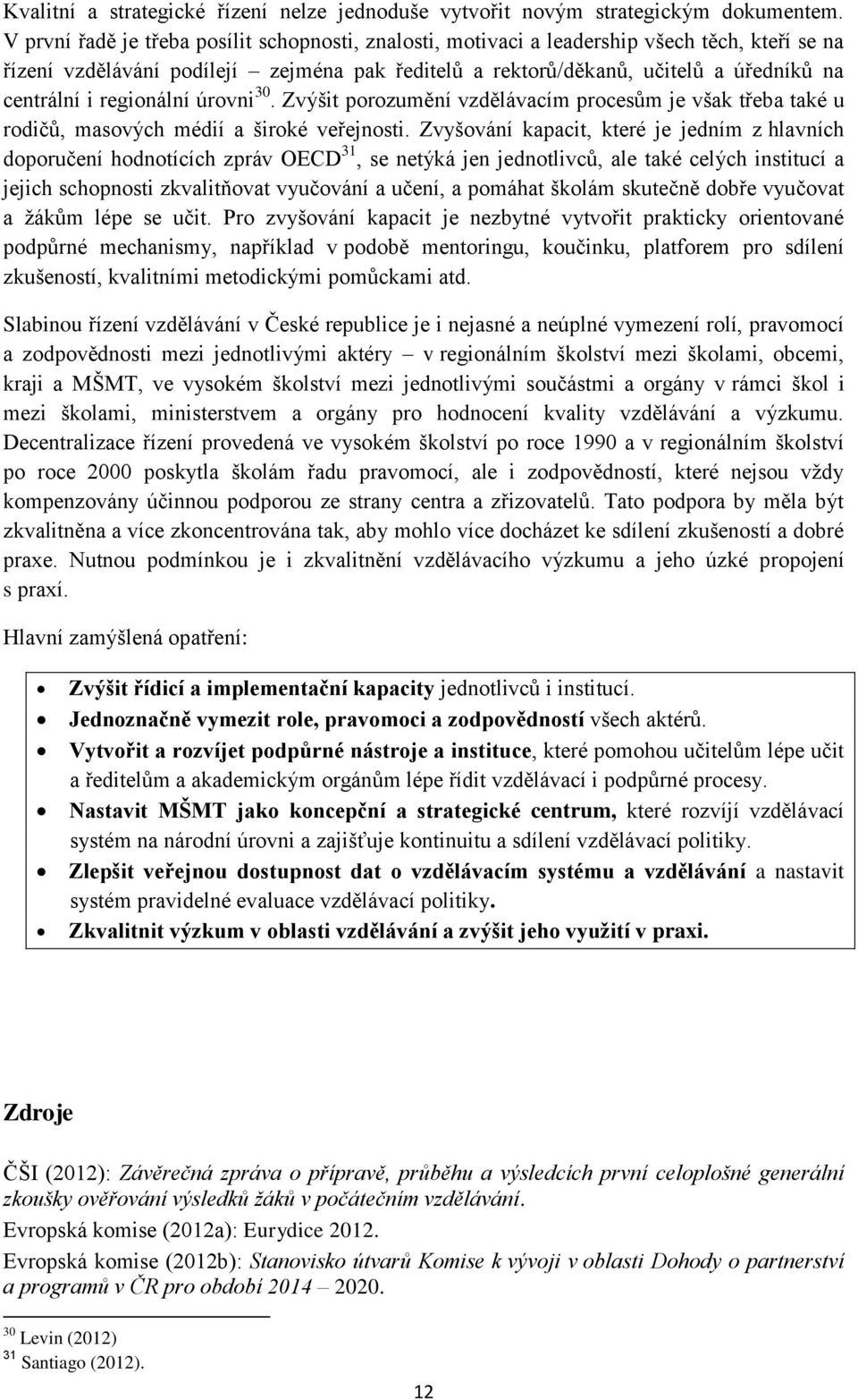 regionální úrovni 30. Zvýšit porozumění vzdělávacím procesům je však třeba také u rodičů, masových médií a široké veřejnosti.