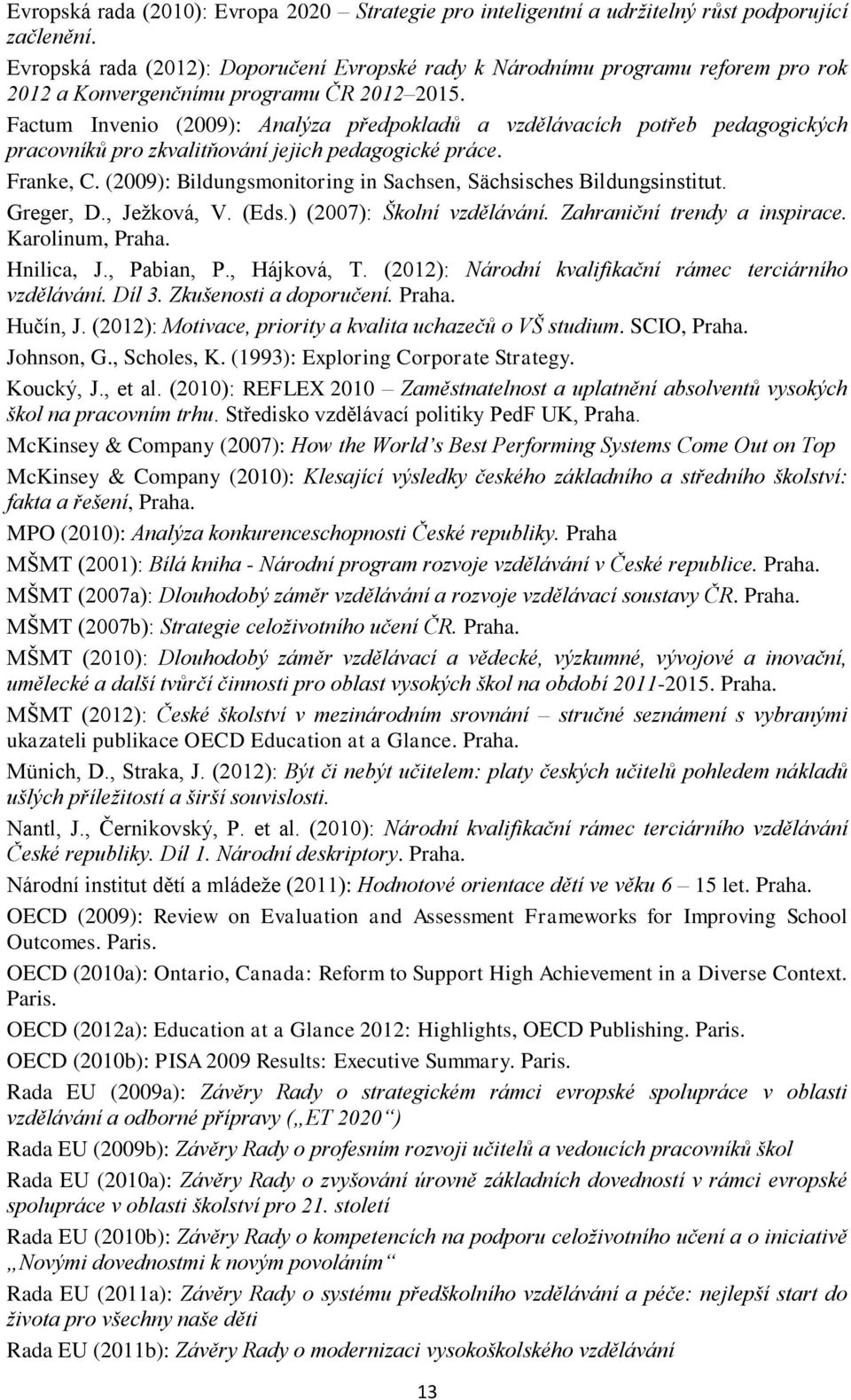 Factum Invenio (2009): Analýza předpokladů a vzdělávacích potřeb pedagogických pracovníků pro zkvalitňování jejich pedagogické práce. Franke, C.