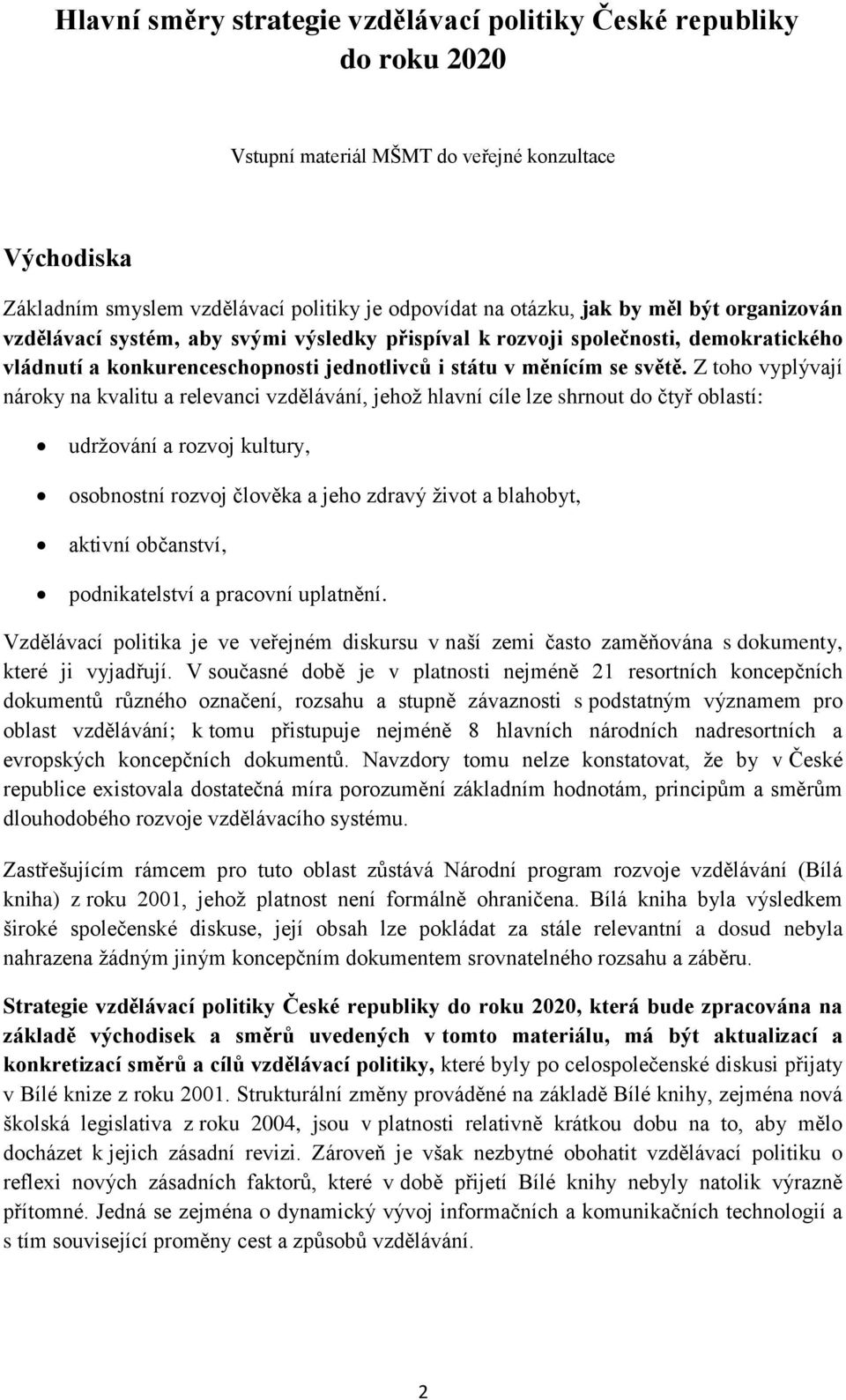 Z toho vyplývají nároky na kvalitu a relevanci vzdělávání, jehož hlavní cíle lze shrnout do čtyř oblastí: udržování a rozvoj kultury, osobnostní rozvoj člověka a jeho zdravý život a blahobyt, aktivní