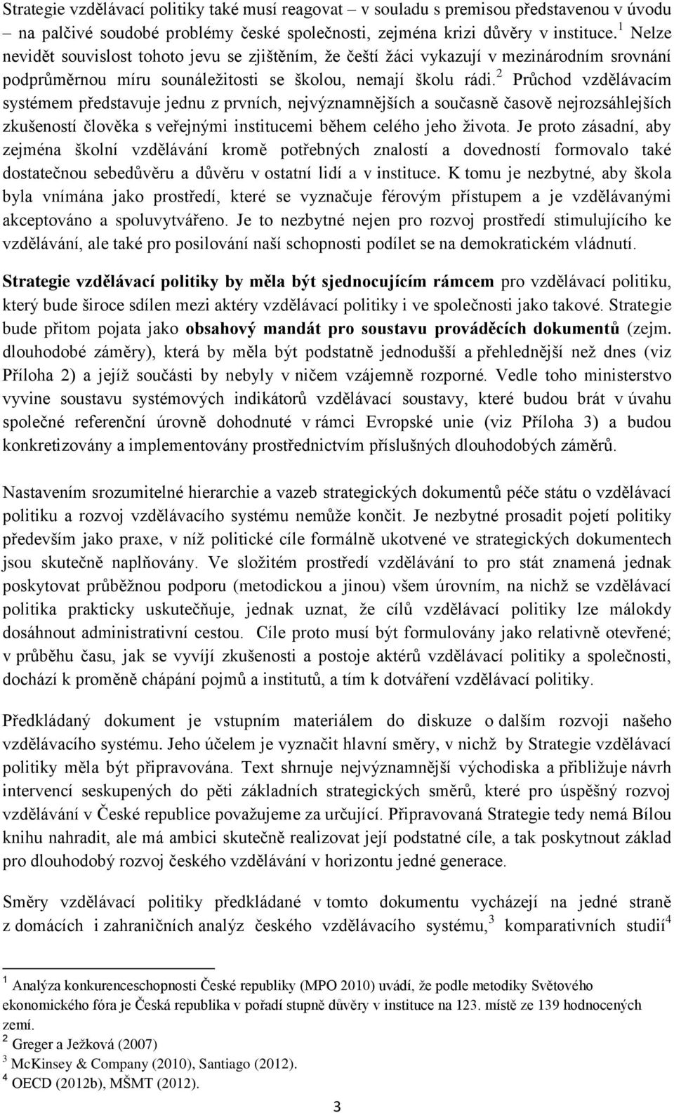 2 Průchod vzdělávacím systémem představuje jednu z prvních, nejvýznamnějších a současně časově nejrozsáhlejších zkušeností člověka s veřejnými institucemi během celého jeho života.