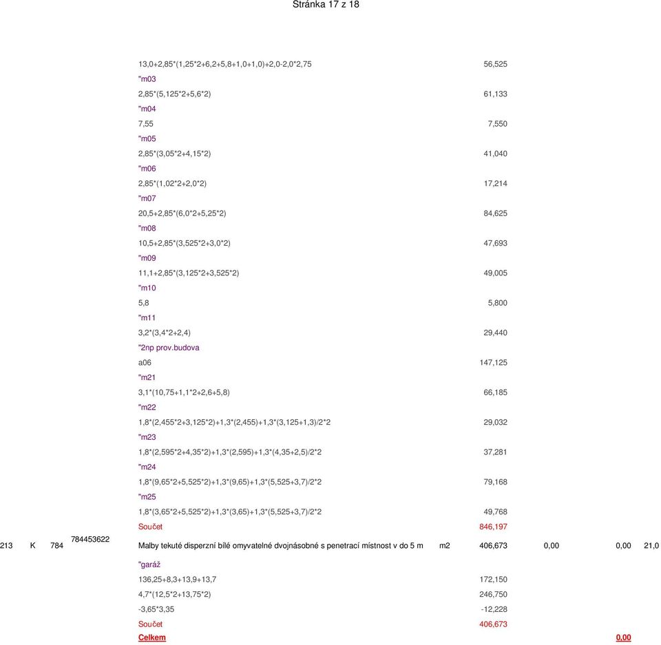 budova a06 147,125 "m21 3,1*(10,75+1,1*2+2,6+5,8) 66,185 "m22 1,8*(2,455*2+3,125*2)+1,3*(2,455)+1,3*(3,125+1,3)/2*2 29,032 "m23 1,8*(2,595*2+4,35*2)+1,3*(2,595)+1,3*(4,35+2,5)/2*2 37,281 "m24