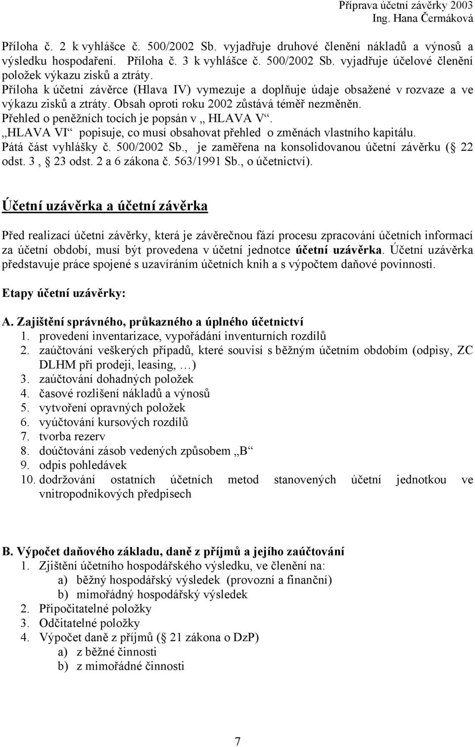 Přehled o peněžních tocích je popsán v HLAVA V. HLAVA VI popisuje, co musí obsahovat přehled o změnách vlastního kapitálu. Pátá část vyhlášky č. 500/2002 Sb.