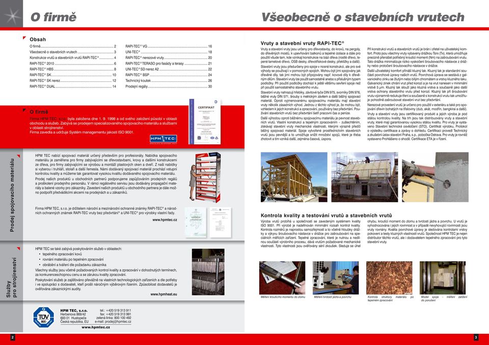 .. 24 Technický koutek... 26 Prodejní regály... 30 Firma HPM TE, s.r.o. byla založena dne 1. 9. 1998 a od svého založení působí v oblasti obchodu a služeb.