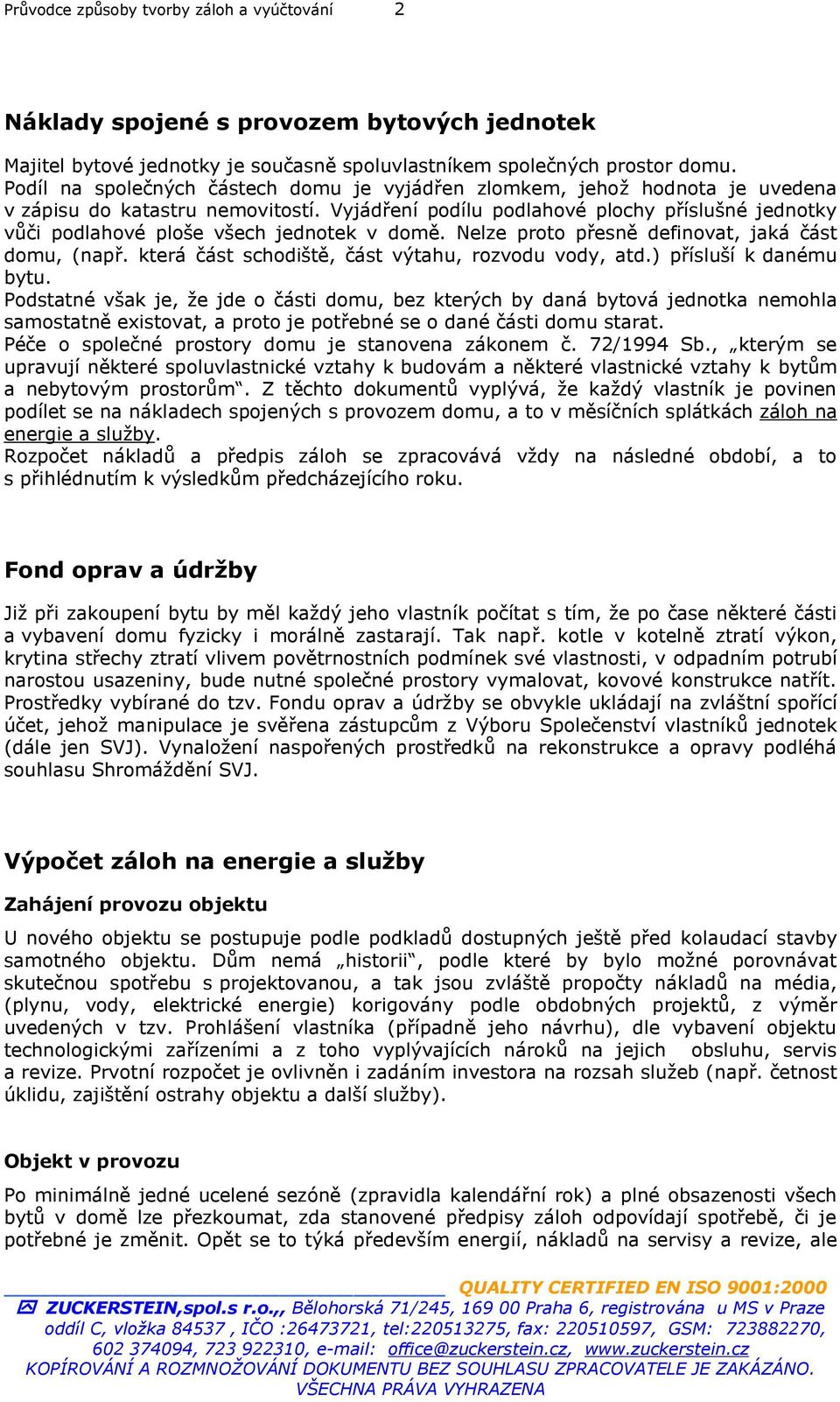 Vyjádření podílu podlahové plochy příslušné jednotky vůči podlahové ploše všech jednotek v domě. Nelze proto přesně definovat, jaká část domu, (např.