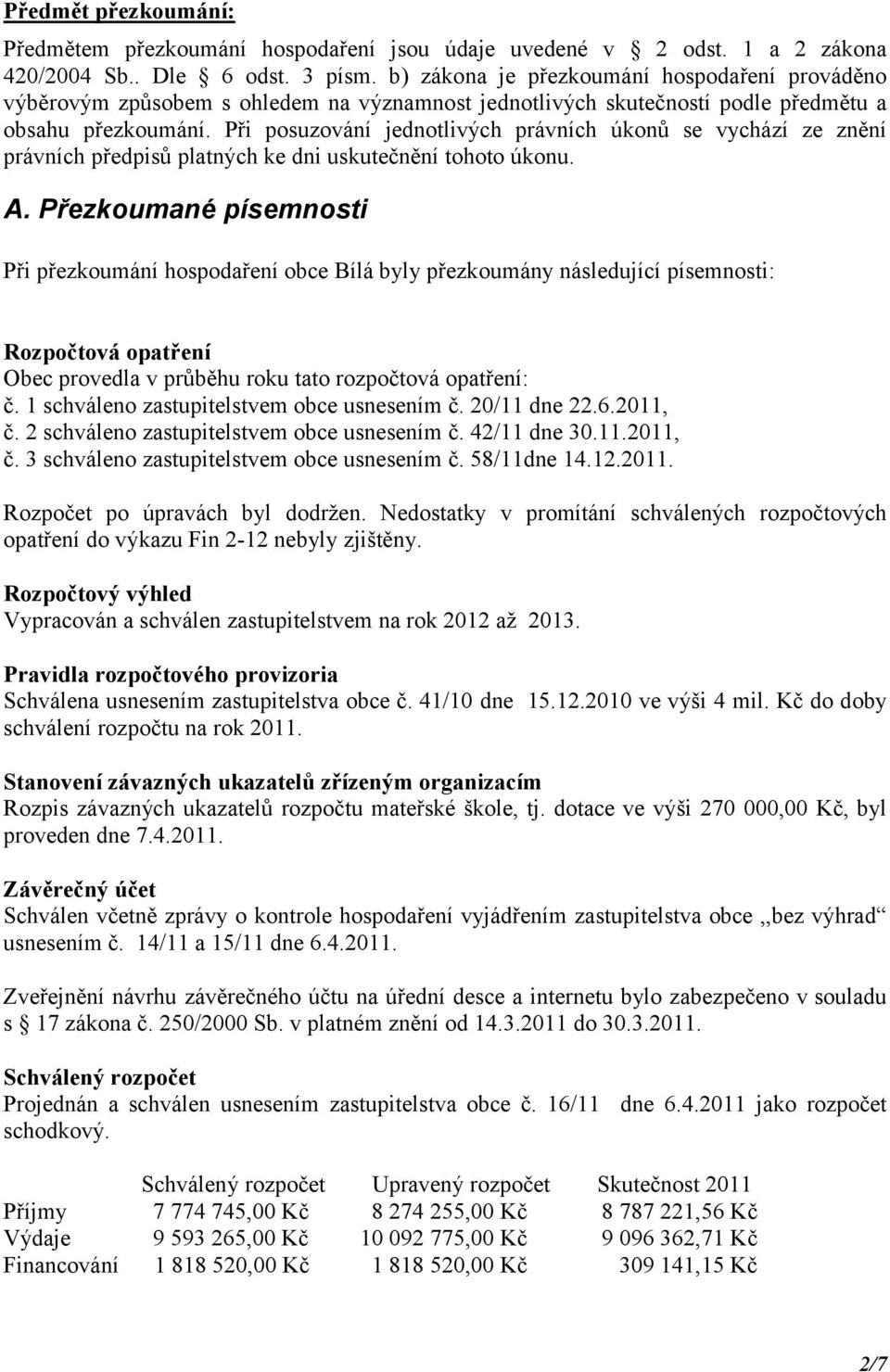 Při posuzování jednotlivých právních úkonů se vychází ze znění právních předpisů platných ke dni uskutečnění tohoto úkonu. A.