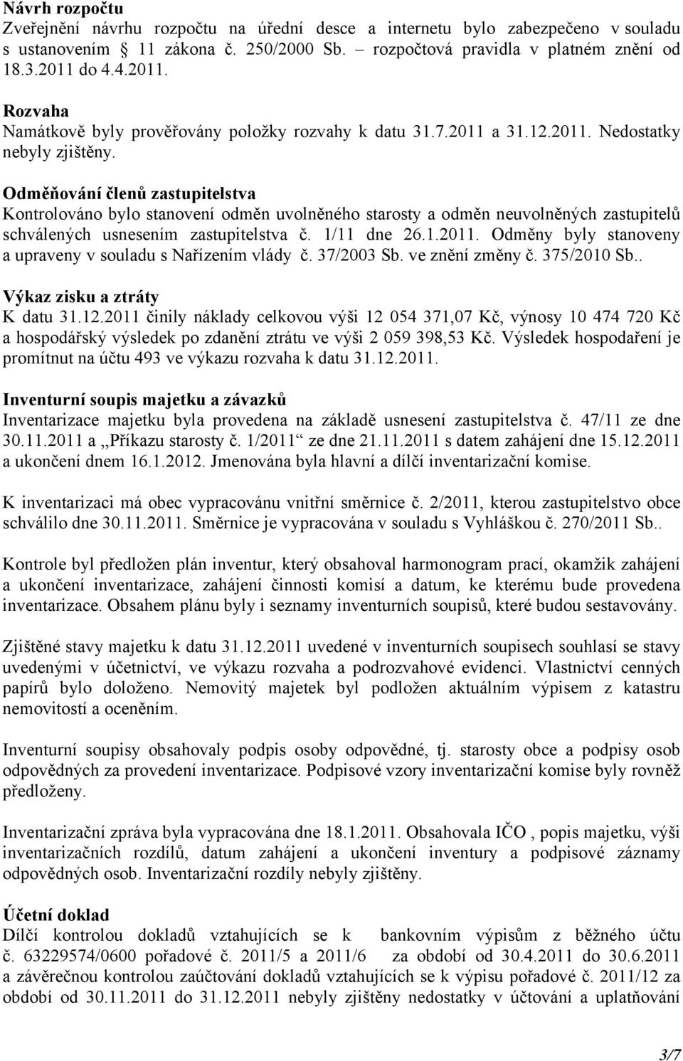 Odměňování členů zastupitelstva Kontrolováno bylo stanovení odměn uvolněného starosty a odměn neuvolněných zastupitelů schválených usnesením zastupitelstva č. 1/11 dne 26.1.2011.