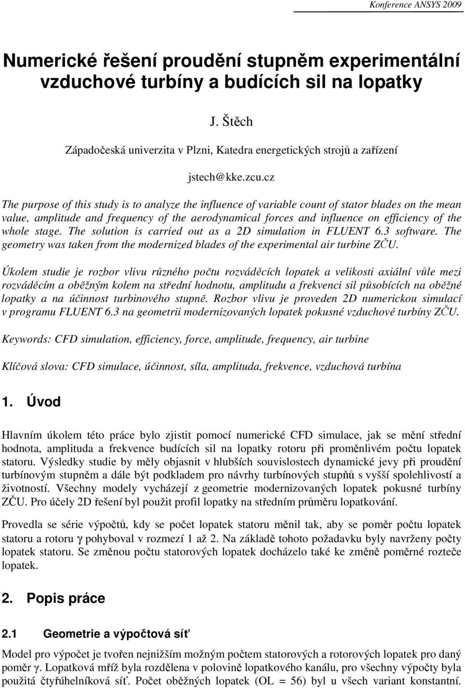 cz The purpose of this study is to analyze the influence of variable count of stator blades on the mean value, amplitude and frequency of the aerodynamical forces and influence on efficiency of the