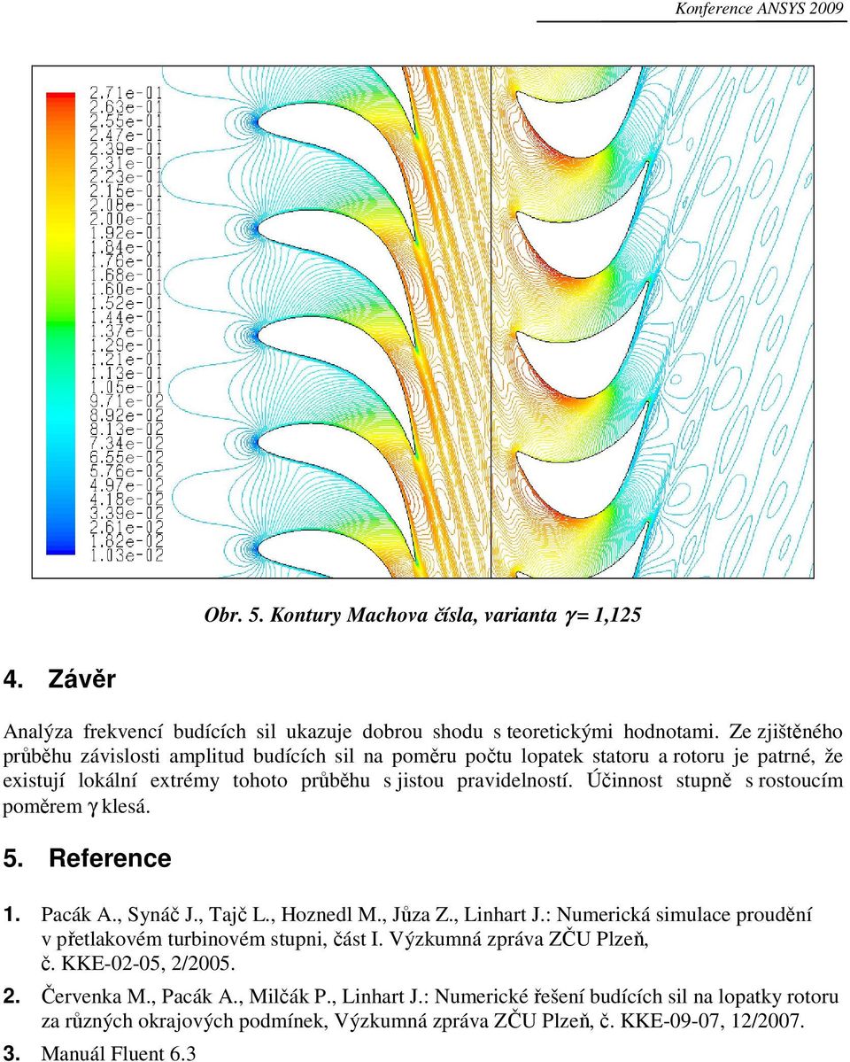 Účinnost stupně s rostoucím poměrem γ klesá. 5. Reference 1. Pacák A., Synáč J., Tajč L., Hoznedl M., Jůza Z., Linhart J.: Numerická simulace proudění v přetlakovém turbinovém stupni, část I.