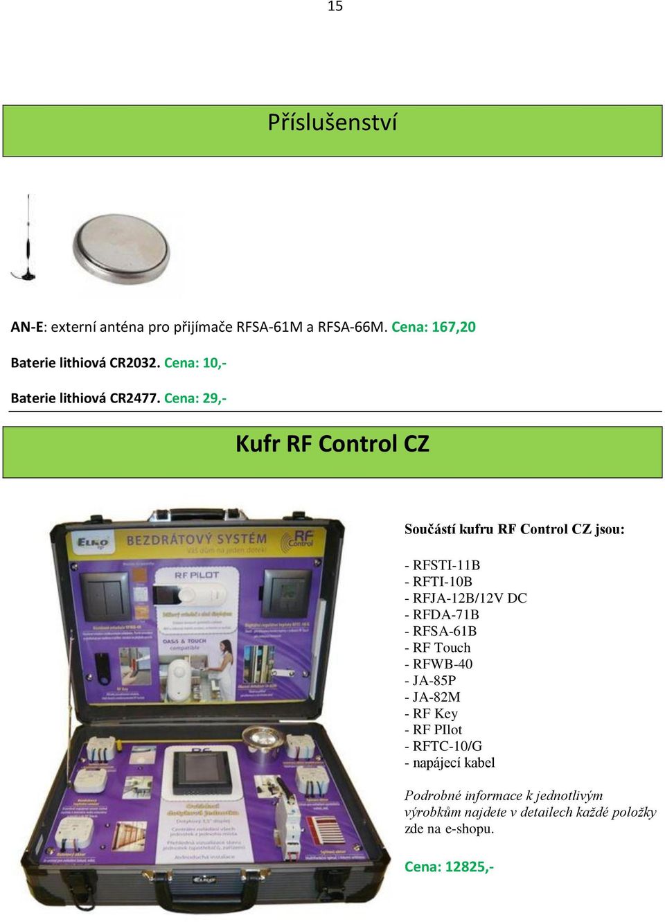 Cena: 29,- Kufr RF Control CZ Součástí kufru RF Control CZ jsou: - RFSTI-11B - RFTI-10B - RFJA-12B/12V DC - RFDA-71B