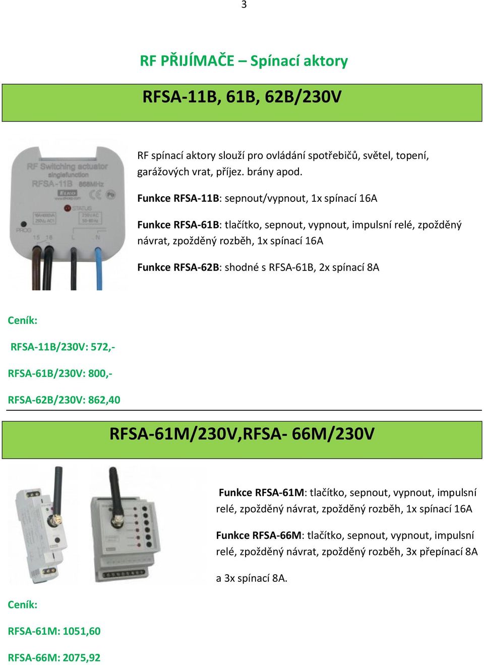 RFSA-61B, 2x spínací 8A Ceník: RFSA-11B/230V: 572,- RFSA-61B/230V: 800,- RFSA-62B/230V: 862,40 RFSA-61M/230V,RFSA- 66M/230V Ceník: RFSA-61M: 1051,60 RFSA-66M: 2075,92 Funkce RFSA-61M: