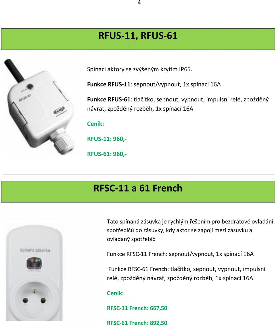 Ceník: RFUS-11: 960,- RFUS-61: 960,- RFSC-11 a 61 French Tato spínaná zásuvka je rychlým řešením pro bezdrátové ovládání spotřebičů do zásuvky, kdy aktor se