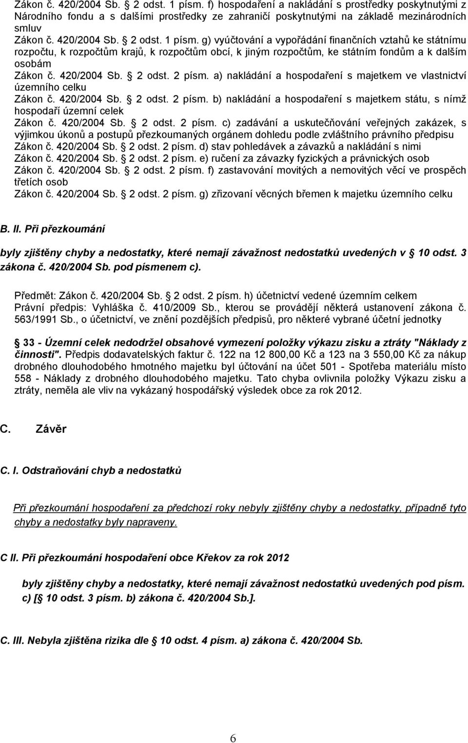 420/2004 Sb. 2 odst. 2 písm. a) nakládání a hospodaření s majetkem ve vlastnictví územního celku Zákon č. 420/2004 Sb. 2 odst. 2 písm. b) nakládání a hospodaření s majetkem státu, s nímž hospodaří územní celek Zákon č.