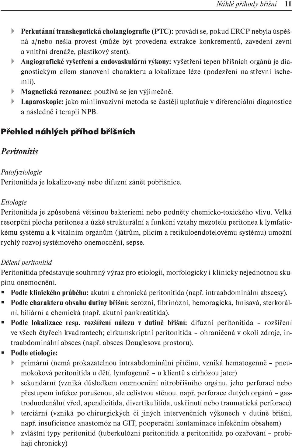 Angiografické vyšetření a endovaskulární výkony: vyšetření tepen břišních orgánů je diagnostickým cílem stanovení charakteru a lokalizace léze (podezření na střevní ischemii).