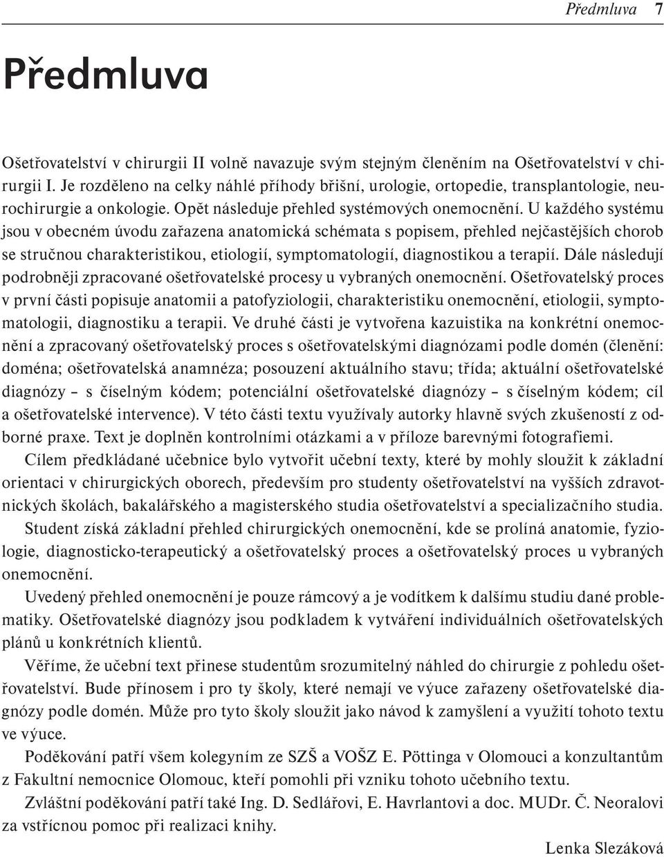 U každého systému jsou v obecném úvodu zařazena anatomická schémata s popisem, přehled nejčastějších chorob se stručnou charakteristikou, etiologií, symptomatologií, diagnostikou a terapií.
