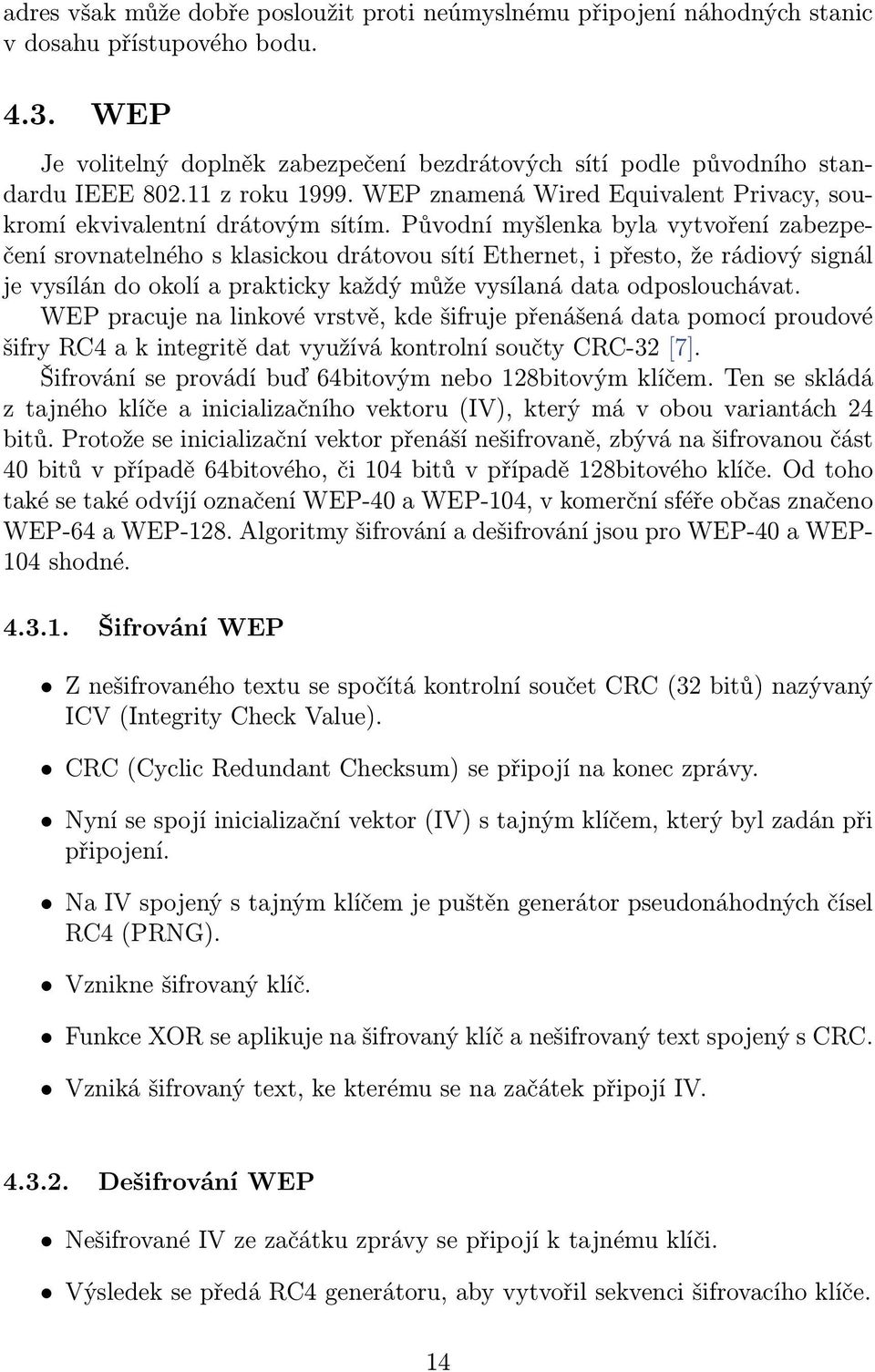 Původní myšlenka byla vytvoření zabezpečení srovnatelného s klasickou drátovou sítí Ethernet, i přesto, že rádiový signál je vysílán do okolí a prakticky každý může vysílaná data odposlouchávat.