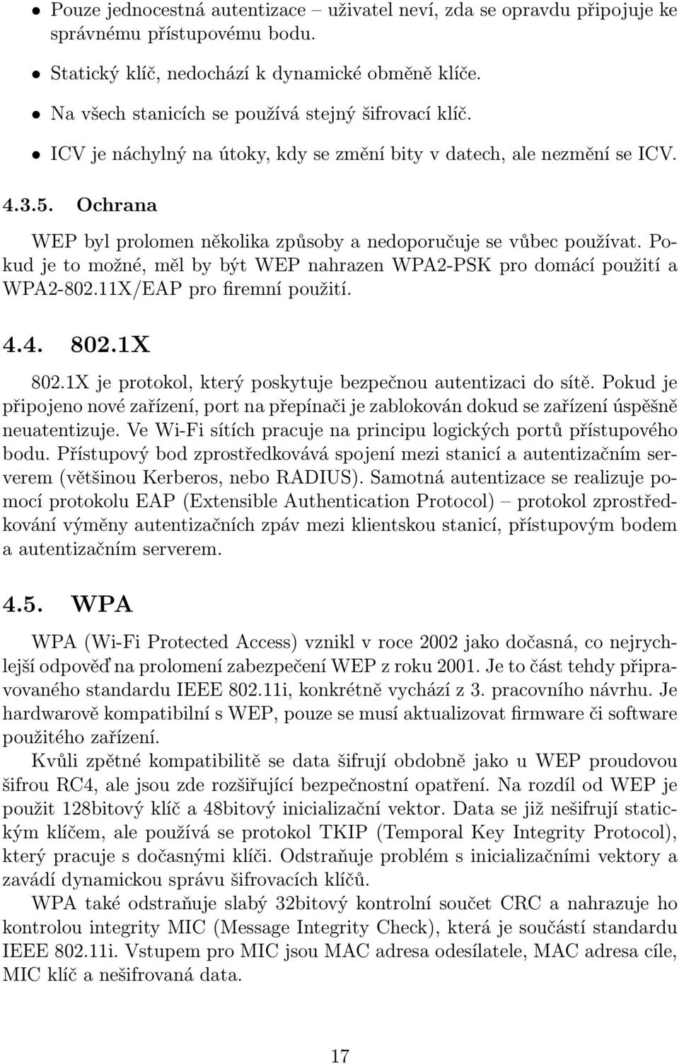 Ochrana WEP byl prolomen několika způsoby a nedoporučuje se vůbec používat. Pokud je to možné, měl by být WEP nahrazen WPA2-PSK pro domácí použití a WPA2-802.11X/EAP pro firemní použití. 4.4. 802.