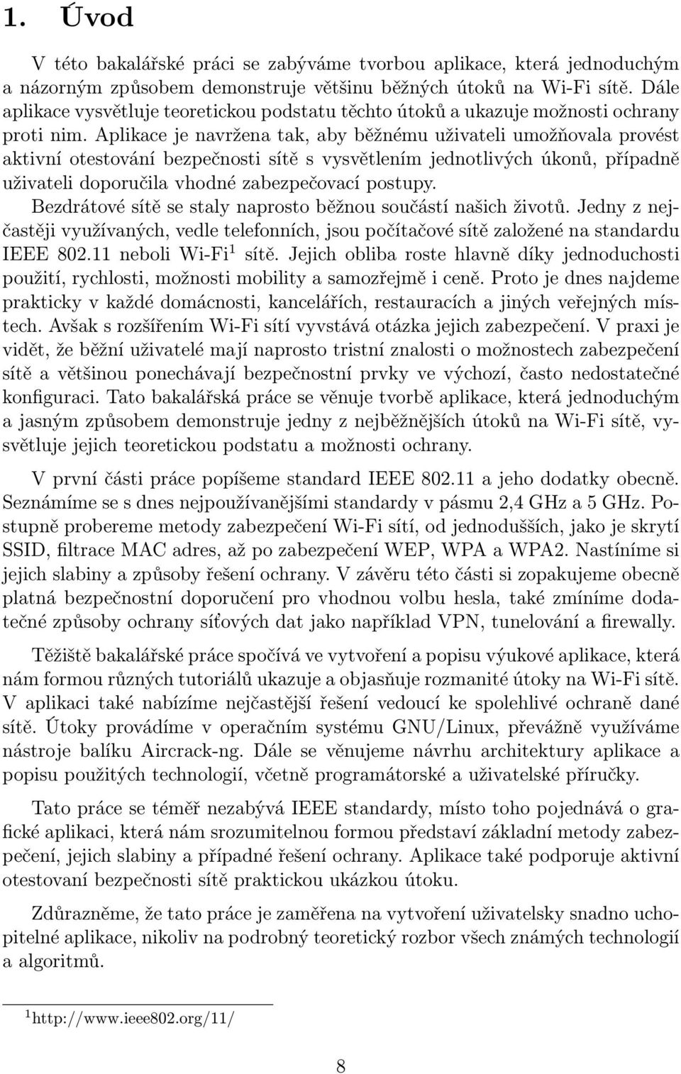 Aplikace je navržena tak, aby běžnému uživateli umožňovala provést aktivní otestování bezpečnosti sítě s vysvětlením jednotlivých úkonů, případně uživateli doporučila vhodné zabezpečovací postupy.