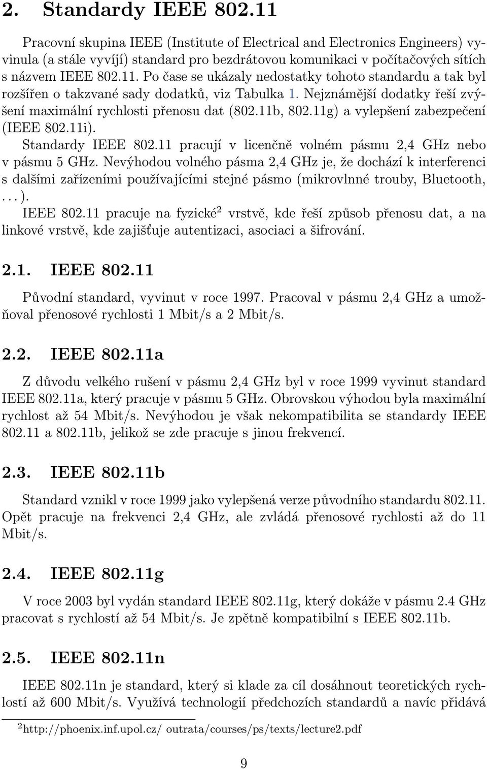 Nejznámější dodatky řeší zvýšení maximální rychlosti přenosu dat (802.11b, 802.11g) a vylepšení zabezpečení (IEEE 802.11i). Standardy IEEE 802.