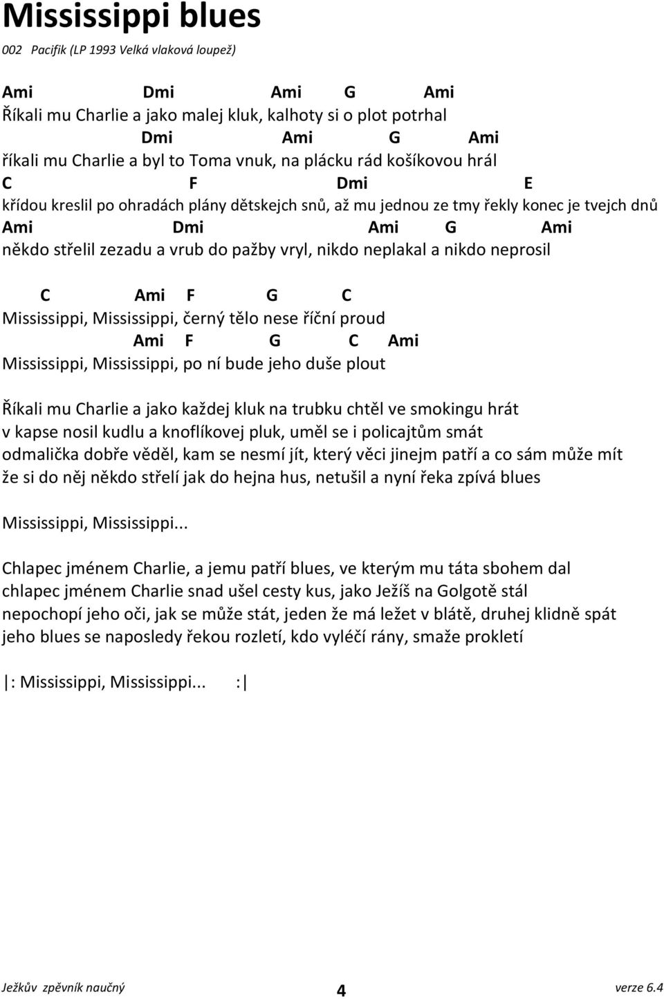 neplakal a nikdo neprosil C Ami F G C Mississippi, Mississippi, černý tělo nese říční proud Ami F G C Ami Mississippi, Mississippi, po ní bude jeho duše plout Říkali mu Charlie a jako každej kluk na