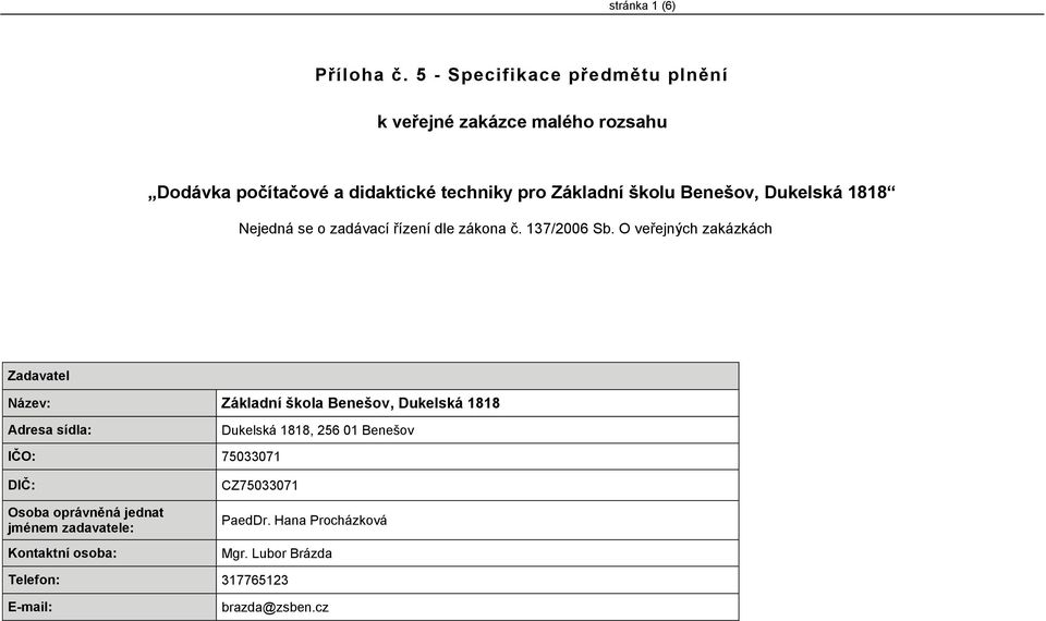 Benešov, Dukelská 88 Nejedná se o zadávací řízení dle zákona č. 37/2006 Sb.