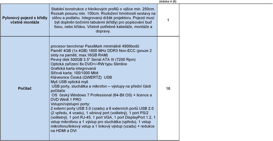 stránka 4 (6) Počítač procesor benchmar PassMark minimálně 4900bodů Paměť 4GB (x 4GB) 600 MHz DDR3 Non-ECC (pouze 2 sloty na paměti, max.6gb RAM) Pevný disk 500GB 3.