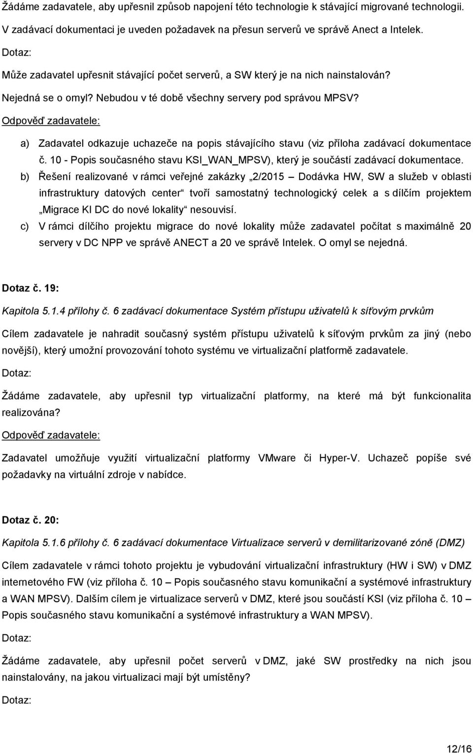 a) Zadavatel odkazuje uchazeče na popis stávajícího stavu (viz příloha zadávací dokumentace č. 10 - Popis současného stavu KSI_WAN_MPSV), který je součástí zadávací dokumentace.
