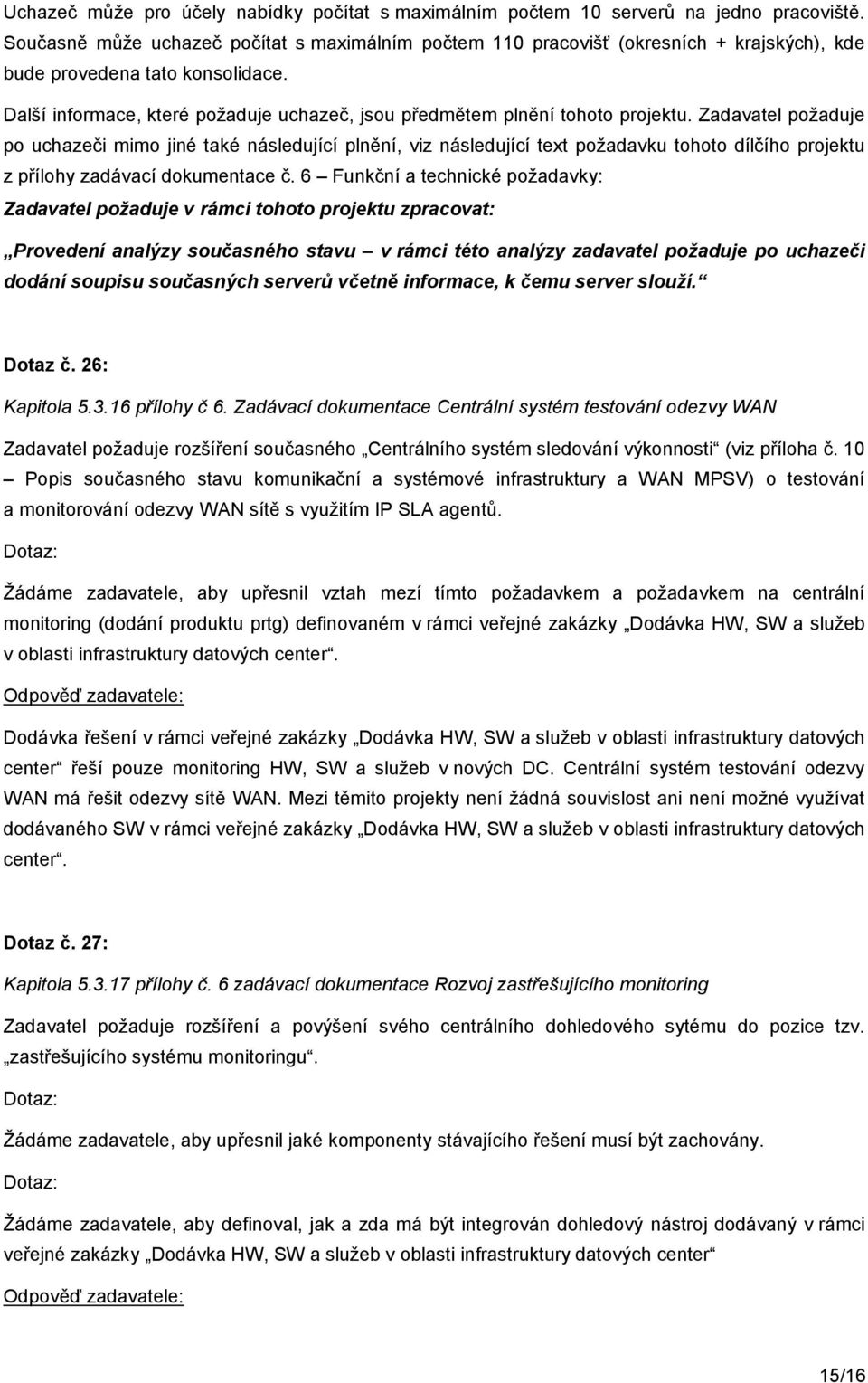 Další informace, které požaduje uchazeč, jsou předmětem plnění tohoto projektu.