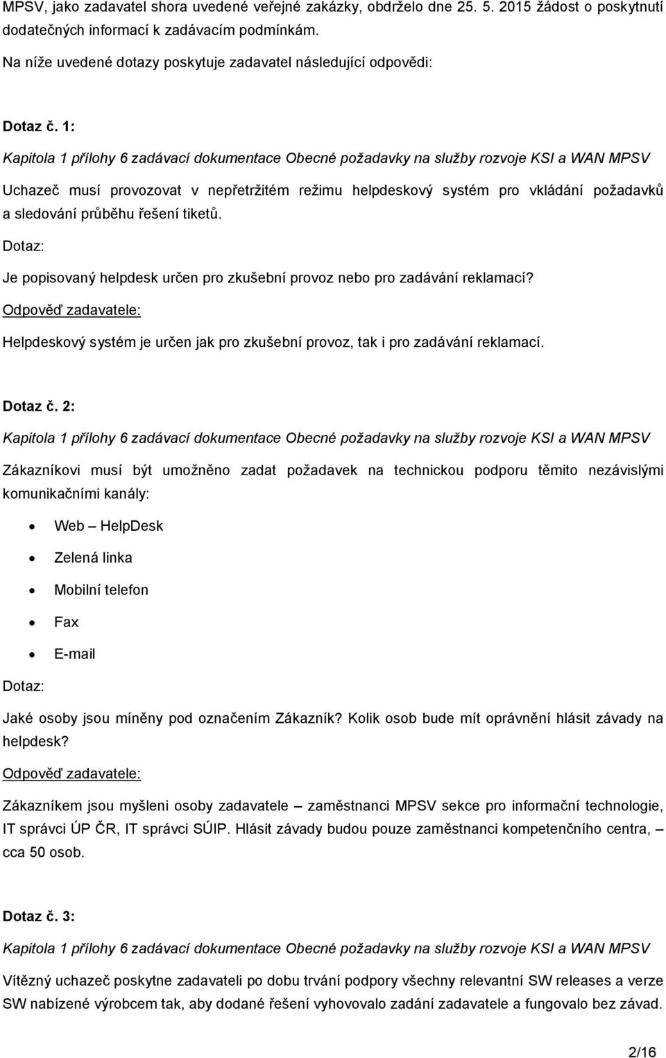 1: Kapitola 1 přílohy 6 zadávací dokumentace Obecné požadavky na služby rozvoje KSI a WAN MPSV Uchazeč musí provozovat v nepřetržitém režimu helpdeskový systém pro vkládání požadavků a sledování