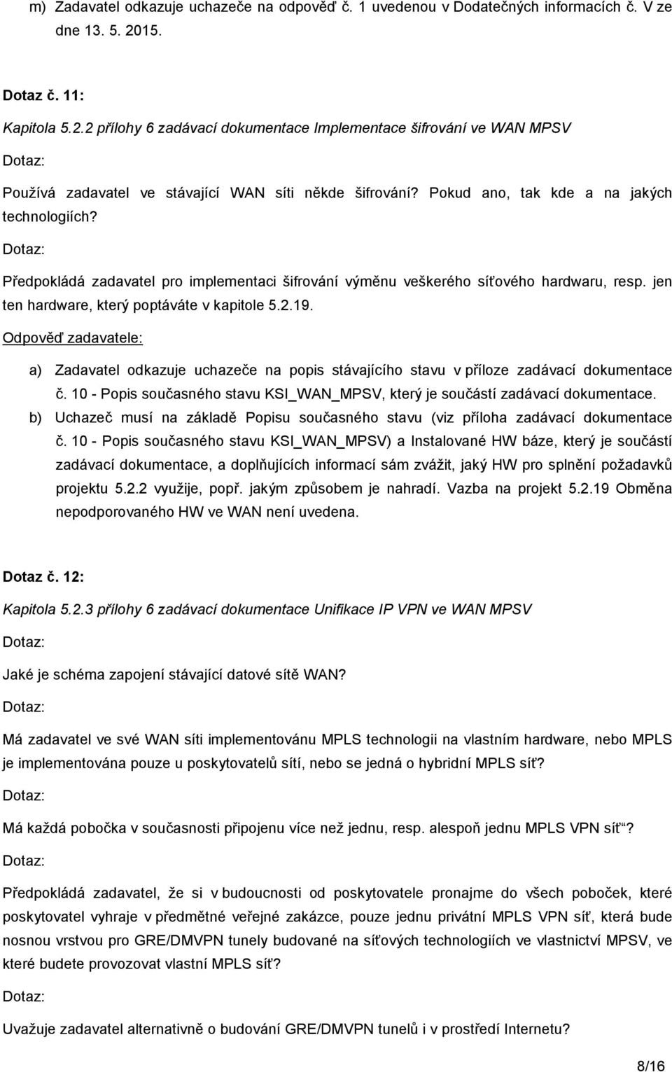 Předpokládá zadavatel pro implementaci šifrování výměnu veškerého síťového hardwaru, resp. jen ten hardware, který poptáváte v kapitole 5.2.19.