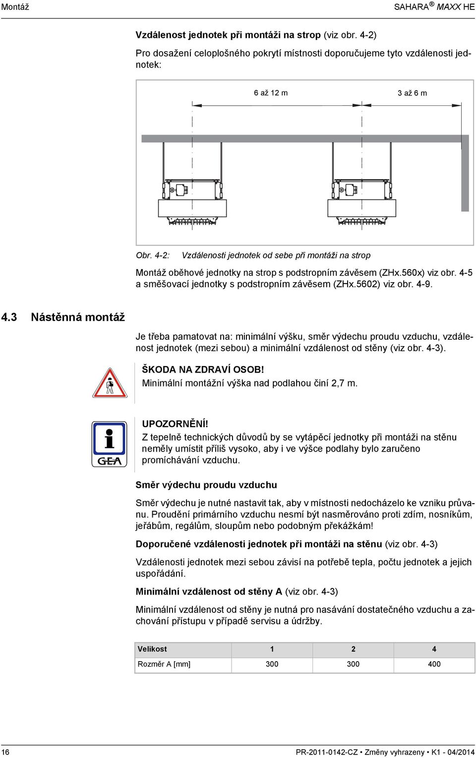 4-9. 4.3 Nástěnná montáž Je třeba pamatovat na: minimální výšku, směr výdechu proudu vzduchu, vzdálenost jednotek (mezi sebou) a minimální vzdálenost od stěny (viz obr. 4-3). ŠKODA NA ZDRAVÍ OSOB!