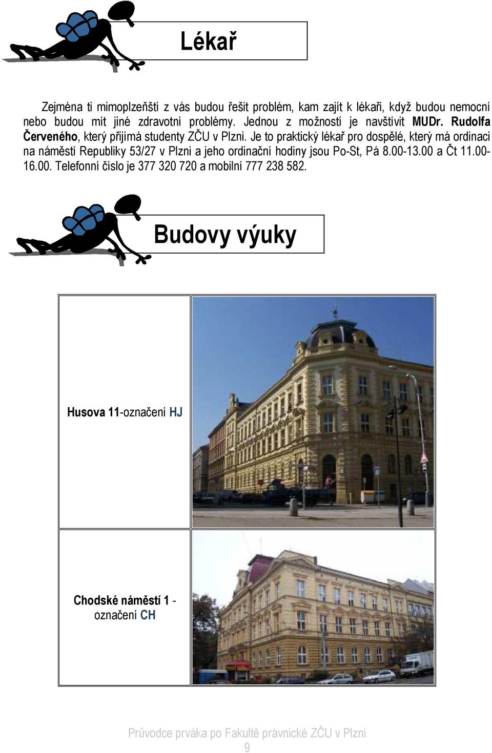 Je to praktický lékař pro dospělé, který má ordinaci na náměstí Republiky 53/27 v Plzni a jeho ordinační hodiny jsou Po-St, Pá