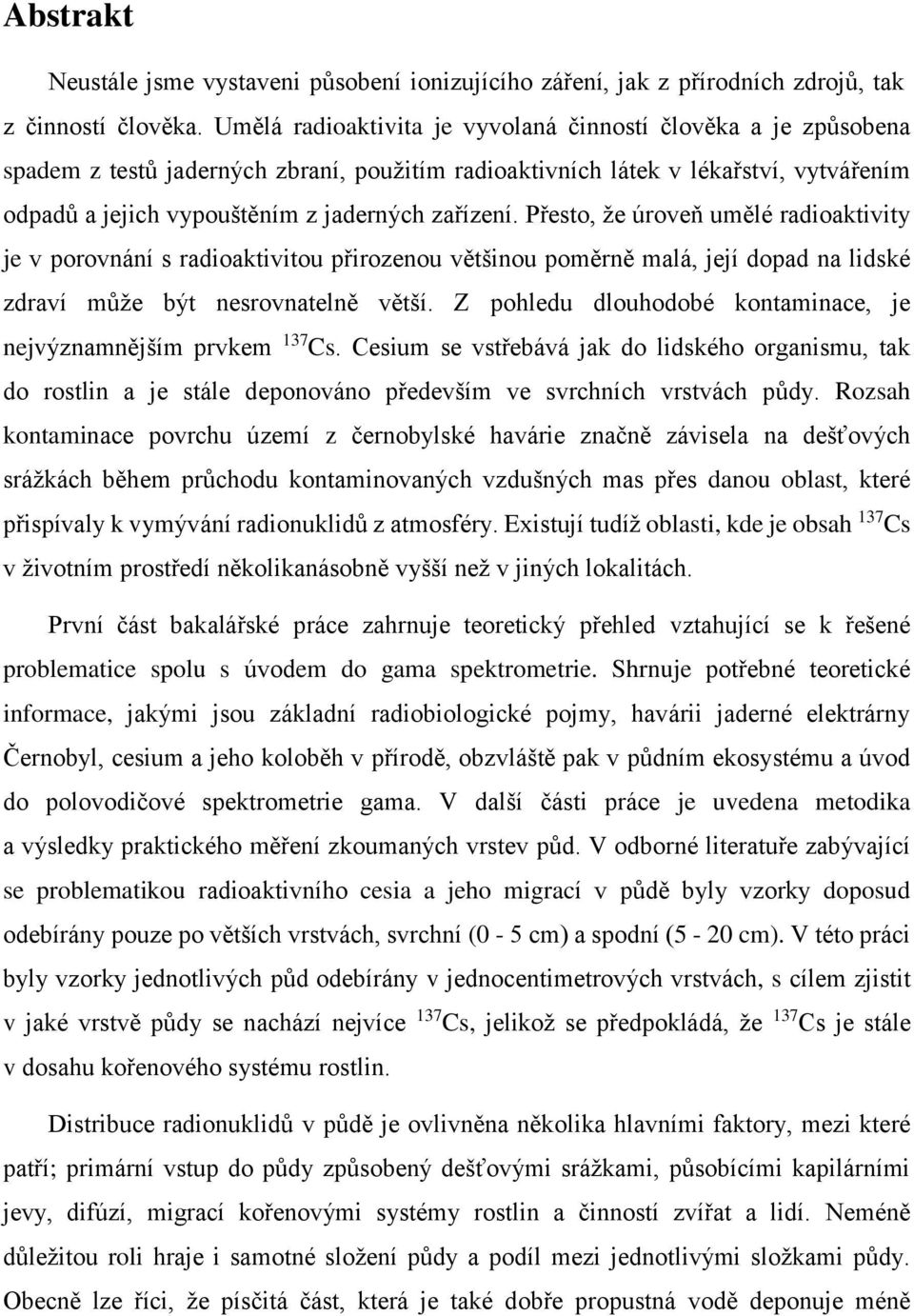 Přesto, že úroveň umělé radioaktivity je v porovnání s radioaktivitou přirozenou většinou poměrně malá, její dopad na lidské zdraví může být nesrovnatelně větší.