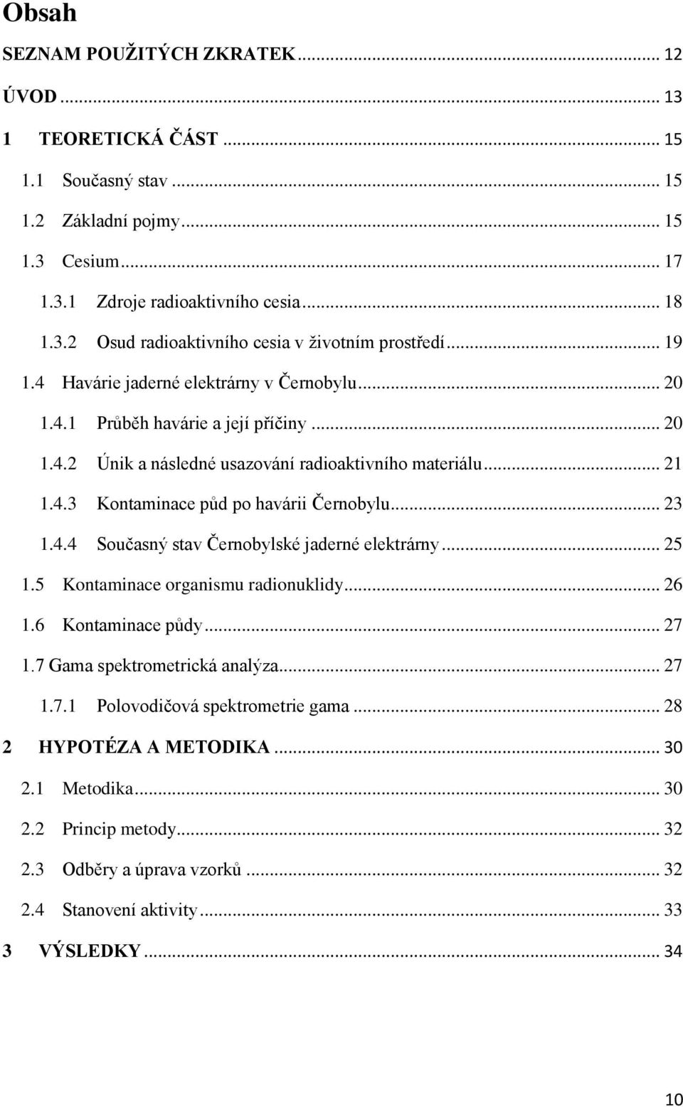 .. 23 1.4.4 Současný stav Černobylské jaderné elektrárny... 25 1.5 Kontaminace organismu radionuklidy... 26 1.6 Kontaminace půdy... 27 1.7 Gama spektrometrická analýza... 27 1.7.1 Polovodičová spektrometrie gama.