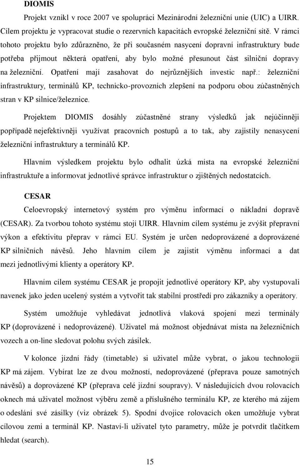 Opatření mají zasahovat do nejrůznějších investic např.: ţelezniční infrastruktury, terminálů KP, technicko-provozních zlepšení na podporu obou zúčastněných stran v KP silnice/ţeleznice.