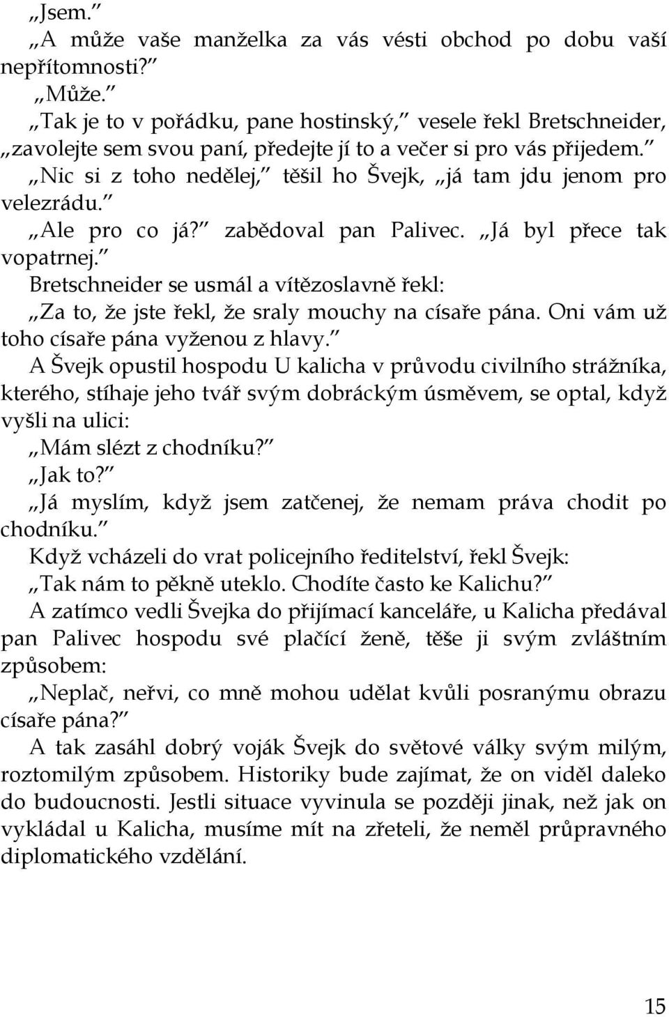 Nic si z toho nedělej, těšil ho Švejk, já tam jdu jenom pro velezrádu. Ale pro co já? zabědoval pan Palivec. Já byl přece tak vopatrnej.