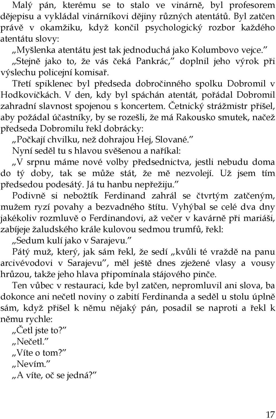 Stejně jako to, že vás čeká Pankrác, doplnil jeho výrok při výslechu policejní komisař. Třetí spiklenec byl předseda dobročinného spolku Dobromil v Hodkovičkách.