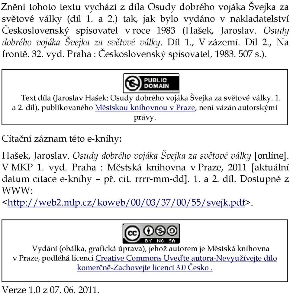 Text díla (Jaroslav Hašek: Osudy dobrého vojáka Švejka za světové války. 1. a 2. díl), publikovaného Městskou knihovnou v Praze, není vázán autorskými právy.