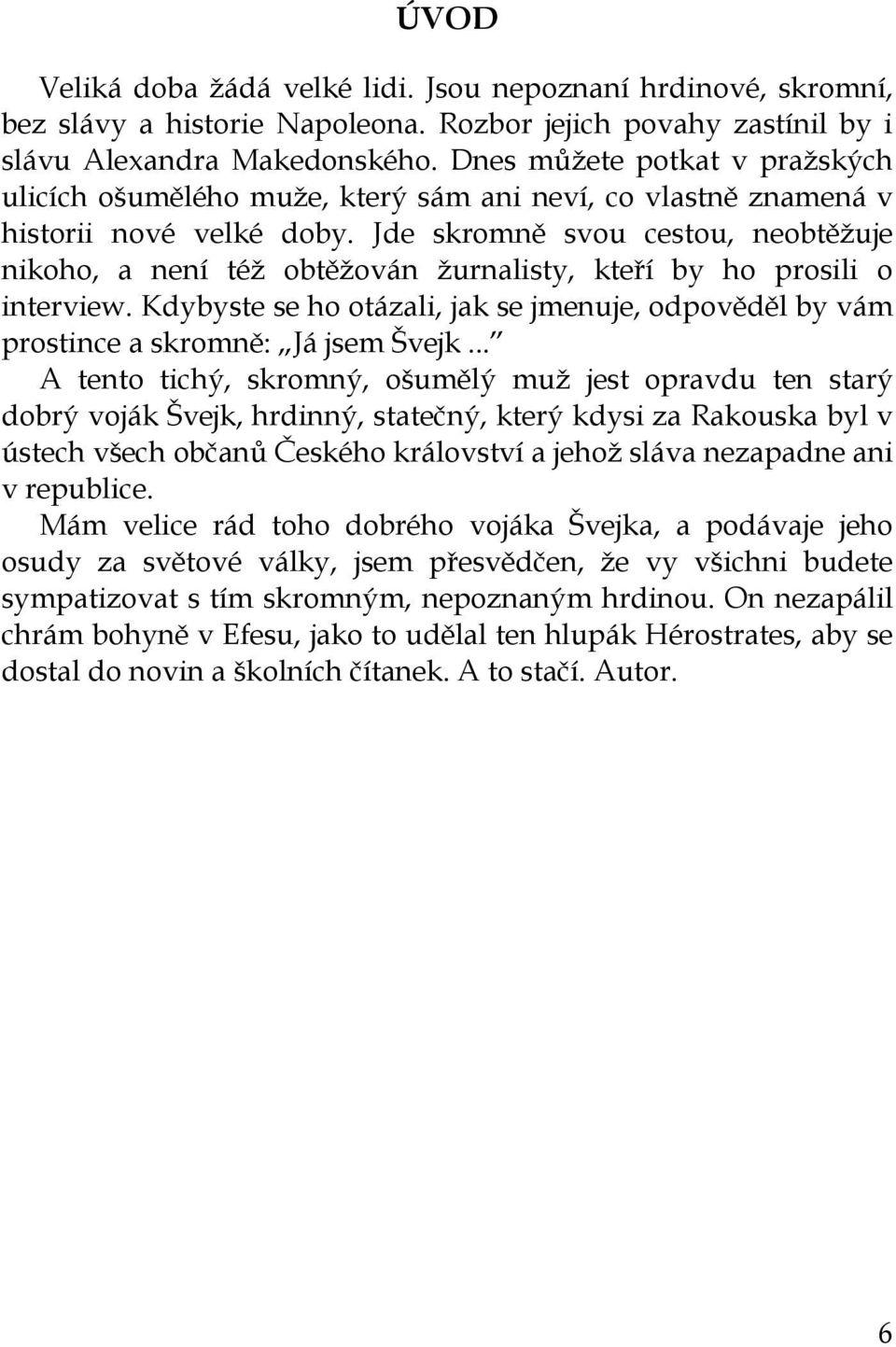 Jde skromně svou cestou, neobtěžuje nikoho, a není též obtěžován žurnalisty, kteří by ho prosili o interview.