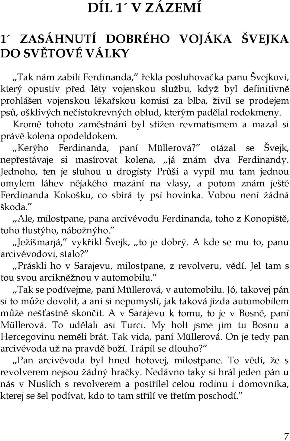 Kromě tohoto zaměstnání byl stižen revmatismem a mazal si právě kolena opodeldokem. Kerýho Ferdinanda, paní Müllerová? otázal se Švejk, nepřestávaje si masírovat kolena, já znám dva Ferdinandy.