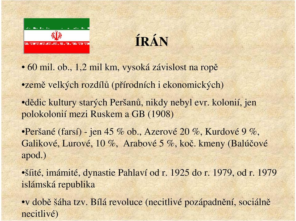 nikdy nebyl evr. kolonií, jen polokolonií mezi Ruskem a GB (1908) Peršané (farsí) - jen 45 % ob.