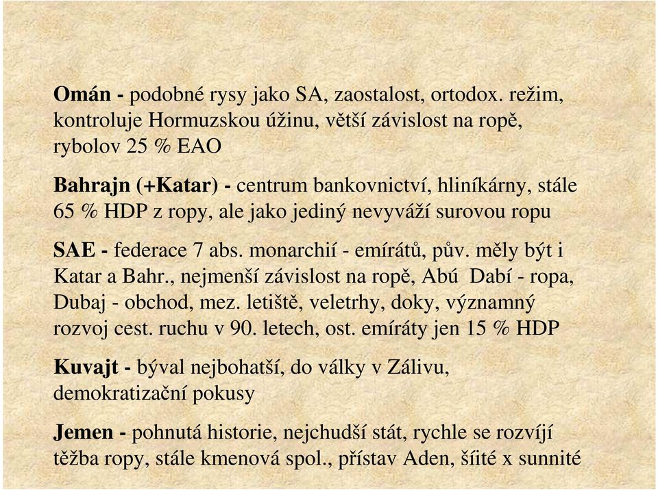 jediný nevyváží surovou ropu SAE - federace 7 abs. monarchií - emírátů, pův. měly být i Katar a Bahr.