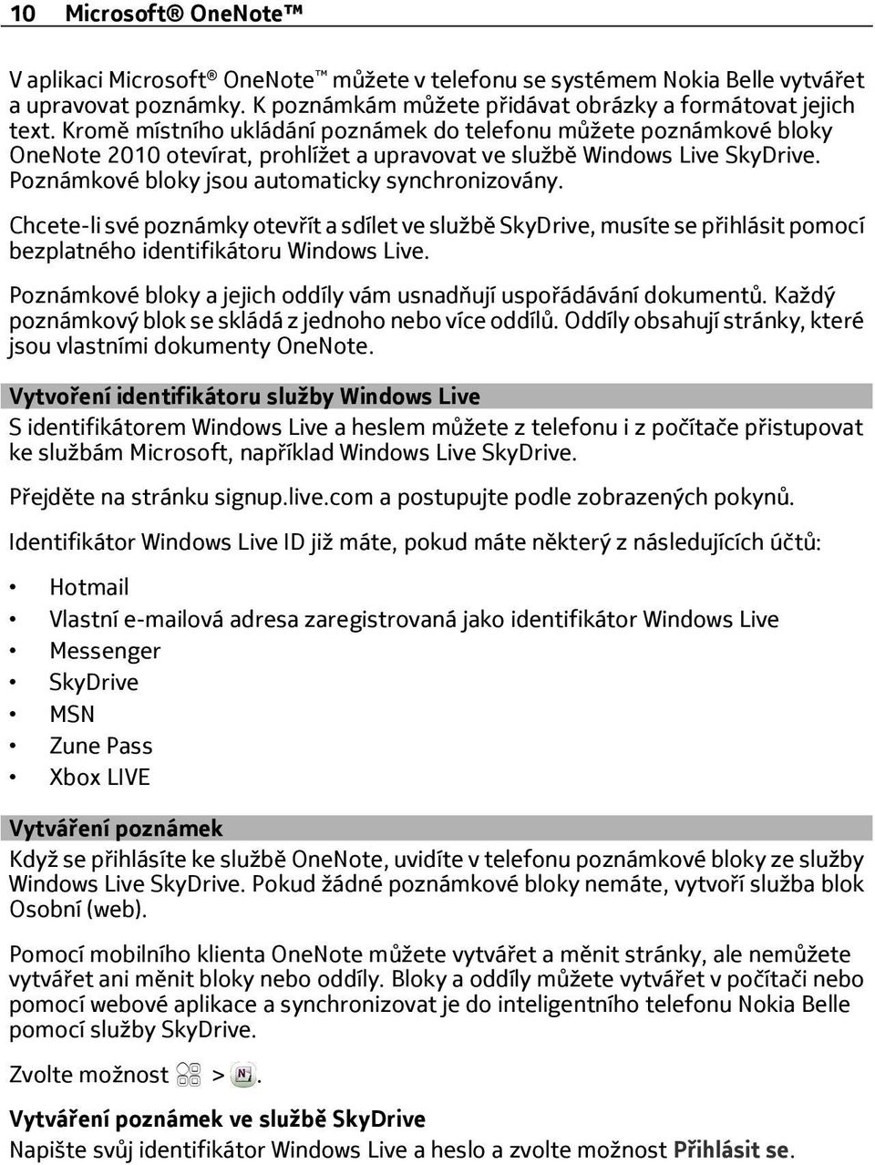 Chcete-li své poznámky otevřít a sdílet ve službě SkyDrive, musíte se přihlásit pomocí bezplatného identifikátoru Windows Live. Poznámkové bloky a jejich oddíly vám usnadňují uspořádávání dokumentů.