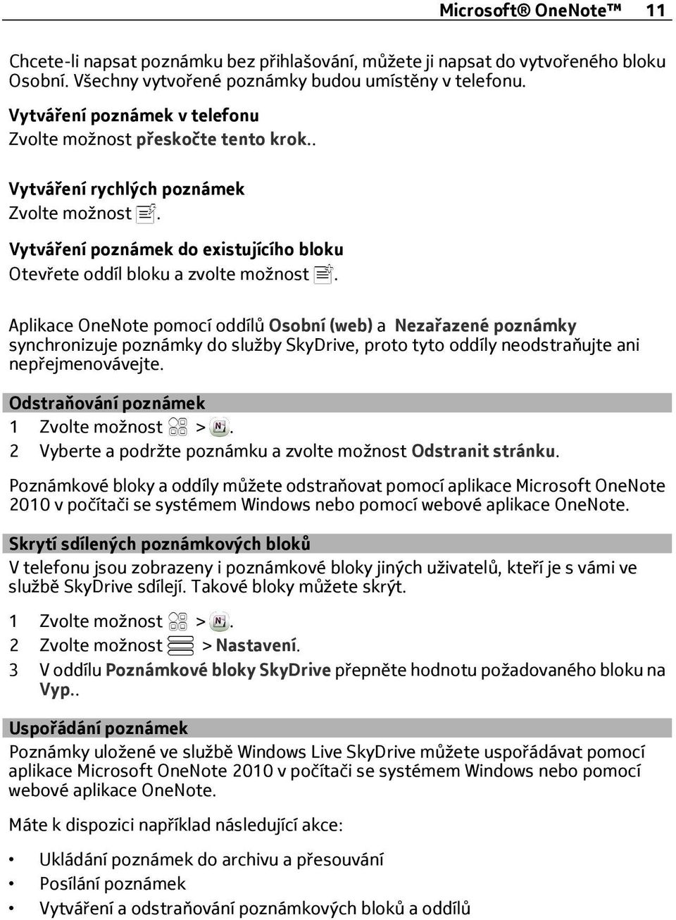 Aplikace OneNote pomocí oddílů Osobní (web) a Nezařazené poznámky synchronizuje poznámky do služby SkyDrive, proto tyto oddíly neodstraňujte ani nepřejmenovávejte.