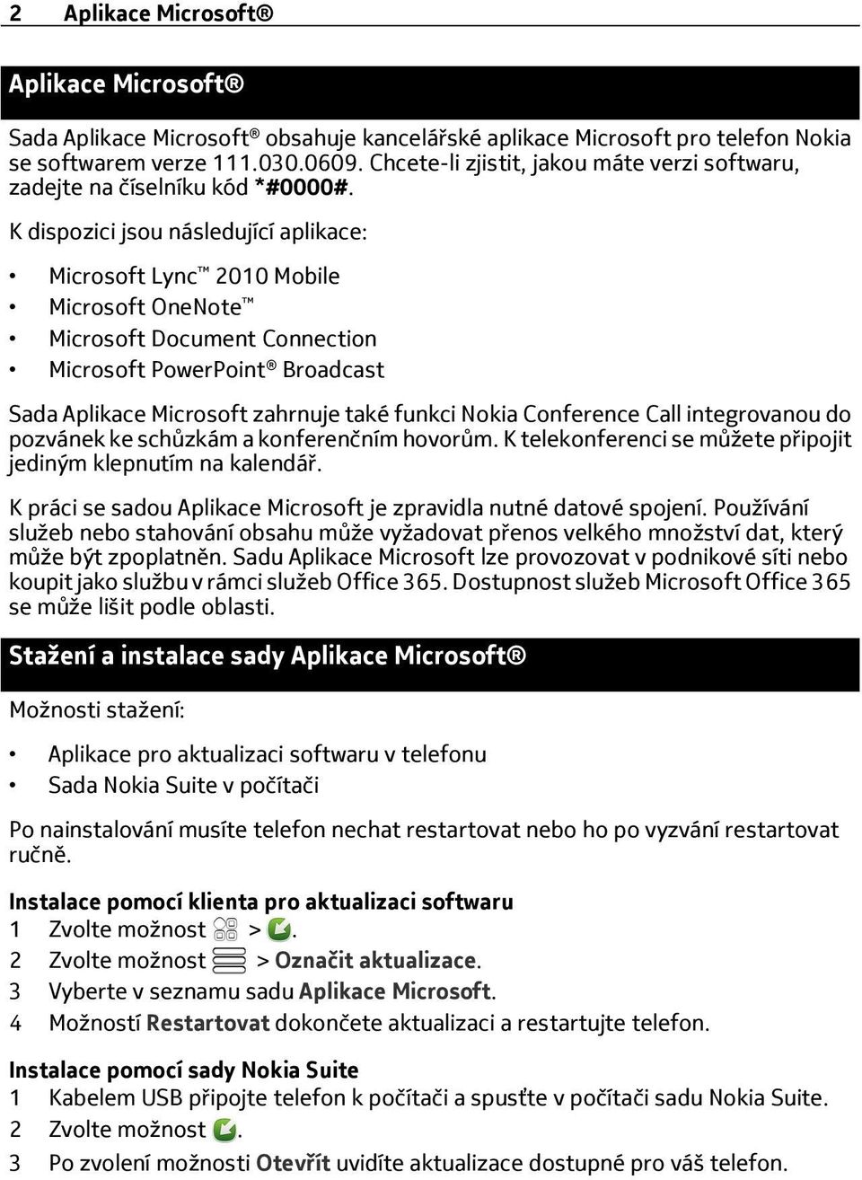 K dispozici jsou následující aplikace: Microsoft Lync 2010 Mobile Microsoft OneNote Microsoft Document Connection Microsoft PowerPoint Broadcast Sada Aplikace Microsoft zahrnuje také funkci Nokia