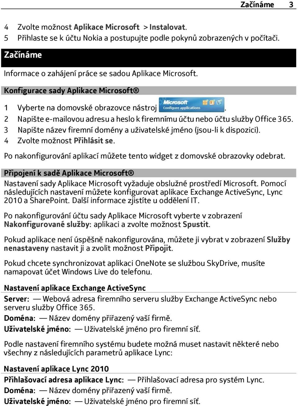 2 Napište e-mailovou adresu a heslo k firemnímu účtu nebo účtu služby Office 365. 3 Napište název firemní domény a uživatelské jméno (jsou-li k dispozici). 4 Zvolte možnost Přihlásit se.