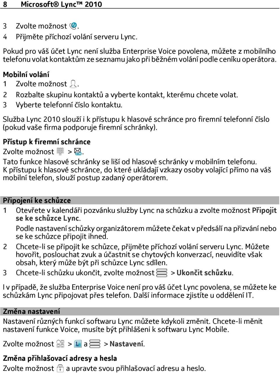 2 Rozbalte skupinu kontaktů a vyberte kontakt, kterému chcete volat. 3 Vyberte telefonní číslo kontaktu.