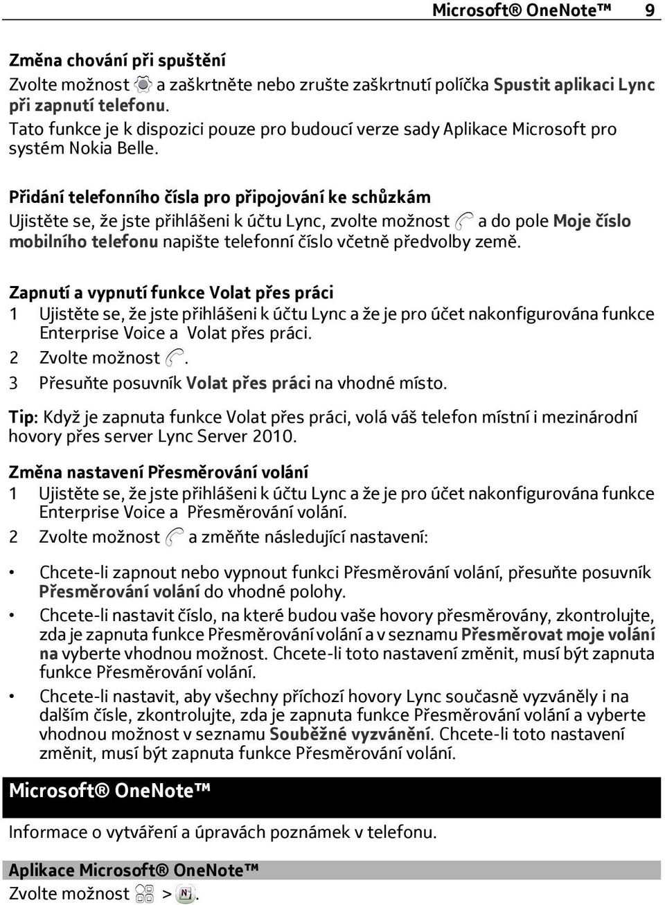 Přidání telefonního čísla pro připojování ke schůzkám Ujistěte se, že jste přihlášeni k účtu Lync, zvolte možnost a do pole Moje číslo mobilního telefonu napište telefonní číslo včetně předvolby země.