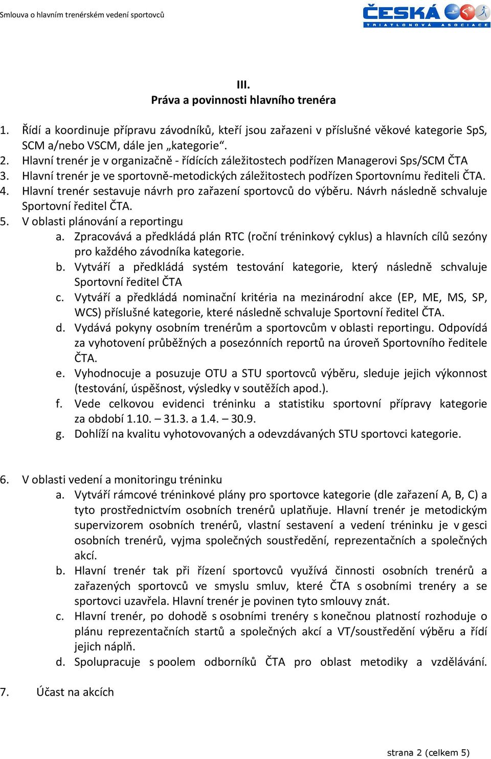 Hlavní trenér sestavuje návrh pro zařazení sportovců do výběru. Návrh následně schvaluje Sportovní ředitel ČTA. 5. V oblasti plánování a reportingu a.