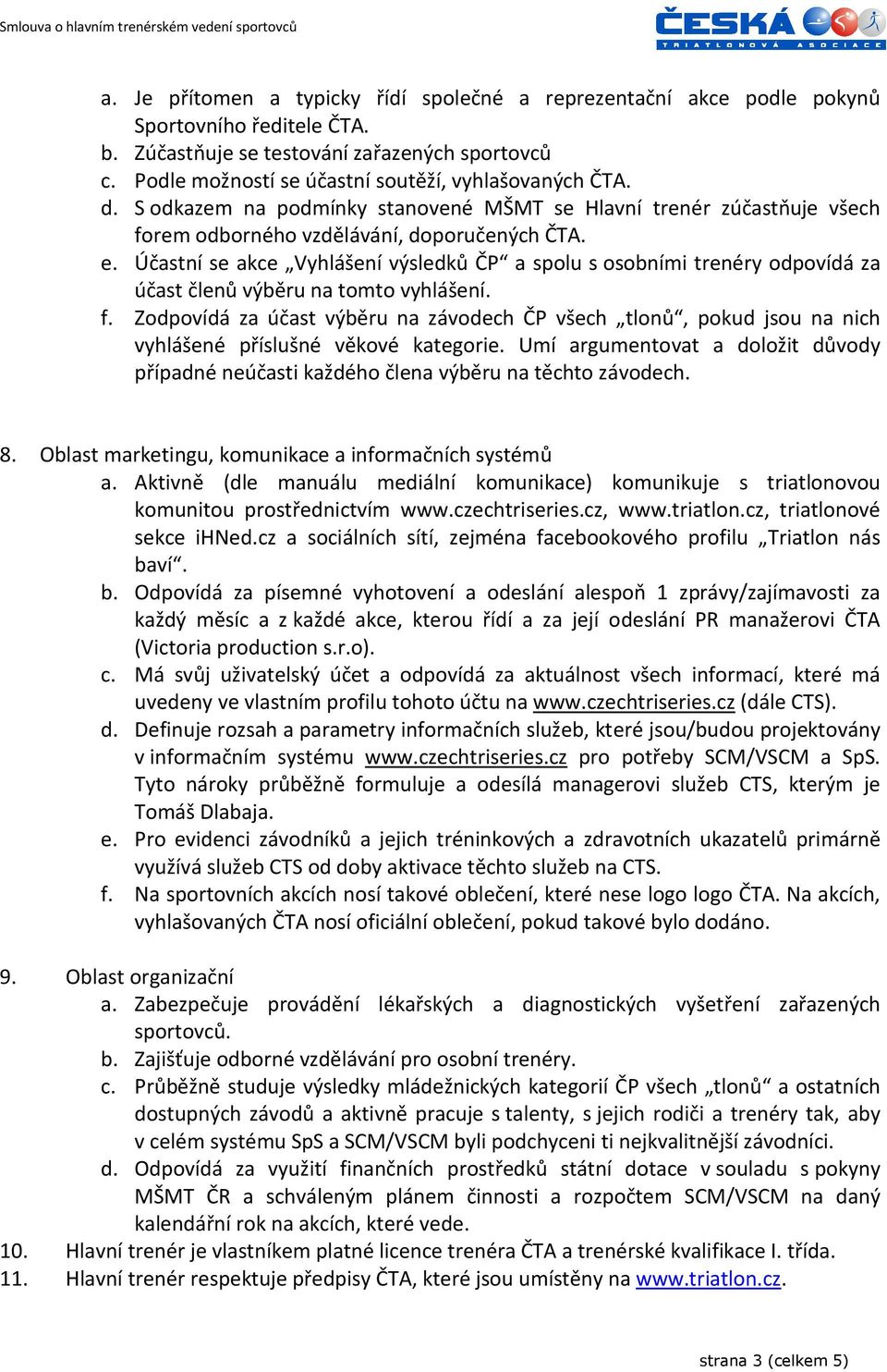 Účastní se akce Vyhlášení výsledků ČP a spolu s osobními trenéry odpovídá za účast členů výběru na tomto vyhlášení. f.