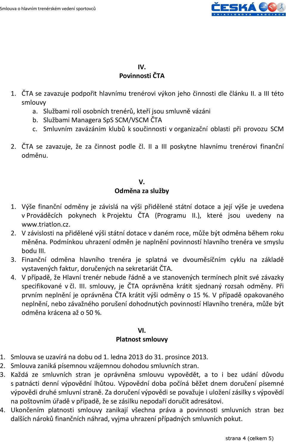 II a III poskytne hlavnímu trenérovi finanční odměnu. V. Odměna za služby 1.